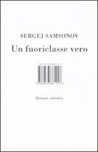 Un fuoriclasse vero. Distopia calcistica - Sergej Samsonov - Libro Isbn Edizioni 2009 | Libraccio.it