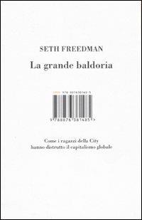 La grande baldoria. Come i ragazzi della City hanno distrutto il capitalismo globale - Seth Freedman - Libro Isbn Edizioni 2009 | Libraccio.it