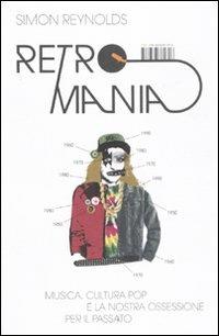 Retromania. Musica, cultura pop e la nostra ossessione per il passato - Simon Reynolds - Libro I Libri di Isbn/Guidemoizzi 2011 | Libraccio.it