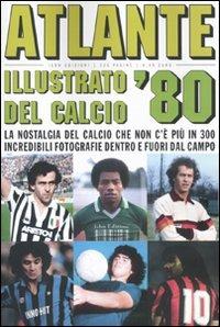 Atlante illustrato del calcio '80. Ediz. illustrata - Massimo Coppola, Alberto Piccinini - Libro I Libri di Isbn/Guidemoizzi 2010 | Libraccio.it