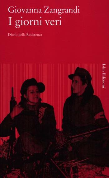 I giorni veri. Diario della Resistenza - Giovanna Zangrandi - Libro Isbn Edizioni 2012, Novecento italiano | Libraccio.it