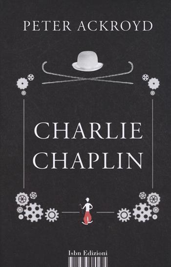 Charlie Chaplin - Peter Ackroyd - Libro Isbn Edizioni 2014, Saggistica | Libraccio.it
