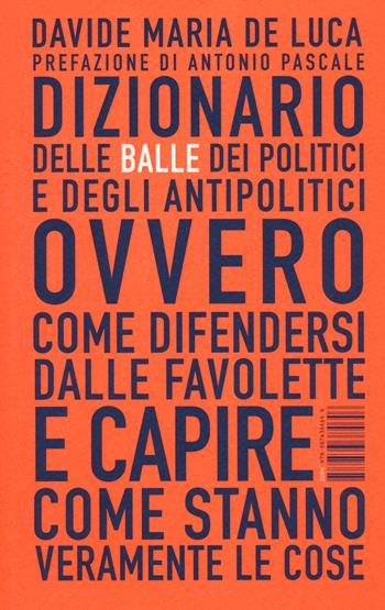 Dizionario delle balle dei politici e degli antipolitici ovvero come difendersi dalle favolette e capire come stanno veramente le cose - Davide Maria De Luca - Libro I Libri di Isbn/Guidemoizzi 2014 | Libraccio.it