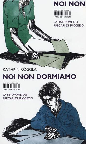 Noi non dormiamo. La sindrome dei precari di successo - Kathrin Röggla - Libro Isbn Edizioni 2013, Vinili | Libraccio.it