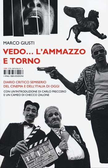 Vedo... l'ammazzo e torno. Diario critico semiserio del cinema e dell'Italia di oggi - Marco Giusti - Libro Isbn Edizioni 2013, Vinili | Libraccio.it