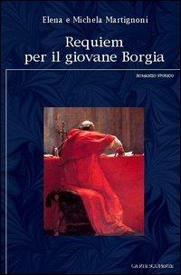 Requiem per il giovane Borgia - Elena Martignoni, Michela Martignoni - Libro Carte Scoperte 2010, Il mio tempo | Libraccio.it