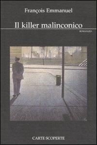 Il killer malinconico - François Emmanuel - Libro Carte Scoperte 2010, Il mio tempo | Libraccio.it