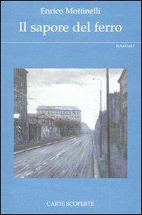 Il sapore del ferro - Enrico Mottinelli - Libro Carte Scoperte 2010, Il mio tempo | Libraccio.it