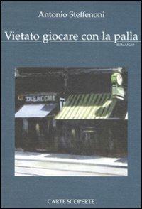 Vietato giocare con la palla - Antonio Steffenoni - Libro Carte Scoperte 2010, Il mio tempo | Libraccio.it