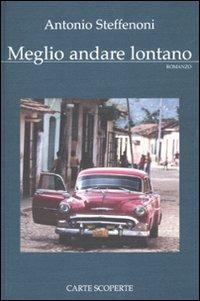 Meglio andare lontano - Antonio Steffenoni - Libro Carte Scoperte 2010, Il mio tempo | Libraccio.it