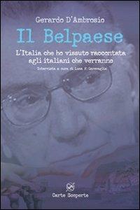 Il Belpaese. L'Italia che ho vissuto raccontata agli italiani che verranno - Gerardo D'Ambrosio, Luca F. Garavaglia - Libro Carte Scoperte 2011, Linotype | Libraccio.it