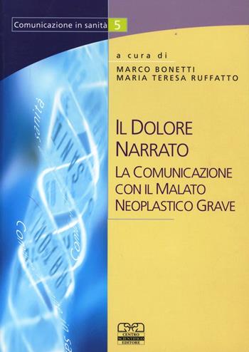 Il dolore narrato. La comunicazione con il paziente oncologico malato neoplastico grave - Marco Bonetti, M. Teresa Ruffatto - Libro Centro Scientifico Editore 2001, Comunicazione in sanità | Libraccio.it