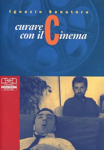 Curare con il cinema - Ignazio Senatore - Libro Centro Scientifico Editore 2001, Psicologia scienza e professione | Libraccio.it