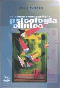 Le attuali frontiere della psicologia clinica - Mario Fulcheri - Libro Centro Scientifico Editore 2005 | Libraccio.it