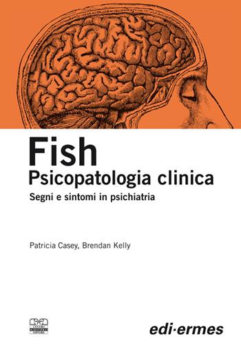 Fish. Psicopatologia clinica. Segni e sintomi in psichiatria - Patricia Casey, Brendan Kelly - Libro Centro Scientifico Editore 2009 | Libraccio.it