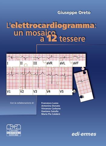 Elettrocardiogramma: un mosaico a 12 tessere - Giuseppe Oreto - Libro Centro Scientifico Editore 2009 | Libraccio.it