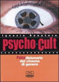 Psycho-cult. Psicodizionario del cinema di genere - Ignazio Senatore - Libro Centro Scientifico Editore 2006 | Libraccio.it