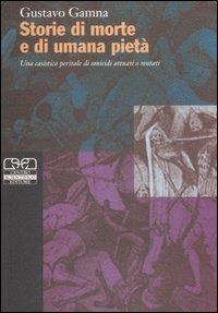 Storie di morte e di umana pietà. Una casistica peritale di omicidi attuati o tentati - Gustavo Gamma - Libro Centro Scientifico Editore 2007, Criminologia clinica | Libraccio.it