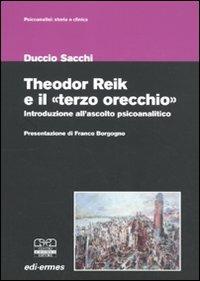 Theodor Reik e il «terzo orecchio». Un'introduzione all'ascolto psicoanalitico - Duccio Sacchi - Libro Centro Scientifico Editore 2010, Psicoanalisi: storia e clinica | Libraccio.it