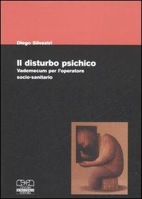 Il disturbo psichico. Vademecum per l'operatore socio-sanitario - Diego Silvestri - Libro Centro Scientifico Editore 2007 | Libraccio.it