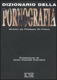 Dizionario della pornografia - Philippe Di Folco - Libro Centro Scientifico Editore 2006 | Libraccio.it