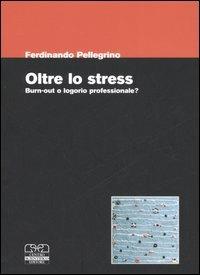 Oltre lo stress. Burn-out o logorio professionale? - Ferdinando Pellegrino - Libro Centro Scientifico Editore 2006 | Libraccio.it