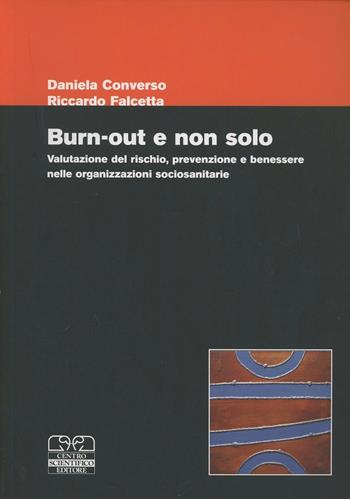 Burn-out e non solo. Valutazione del rischio, prevenzione e benessere nelle organizzazioni sociosanitarie - Daniela Converso, Riccardo Falcetta - Libro Centro Scientifico Editore 2007 | Libraccio.it