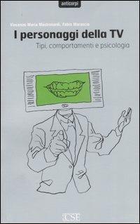 I personaggi della TV. Tipi, comportamenti e psicologia - Vincenzo Maria Mastronardi, Fabio Marascio - Libro Centro Scientifico Editore 2007, Anticorpi | Libraccio.it