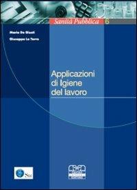 Applicazioni di igiene del lavoro - Maria De Giusti, Giuseppe La Torre - Libro Centro Scientifico Editore 2007, Sanità pubblica | Libraccio.it