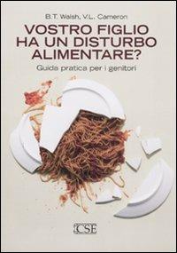 Vostro figlio ha un disturbo alimentare? Guida pratica per i genitori - B. T. Walsh, V. L. Cameron - Libro Centro Scientifico Editore 2008 | Libraccio.it