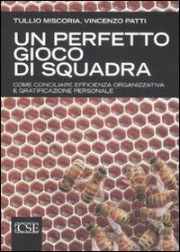 Un perfetto gioco di squadra. Come conciliare efficienza organizzativa e gratificazione personale - Tullio Miscoria, Vincenzo Patti - Libro Centro Scientifico Editore 2008 | Libraccio.it