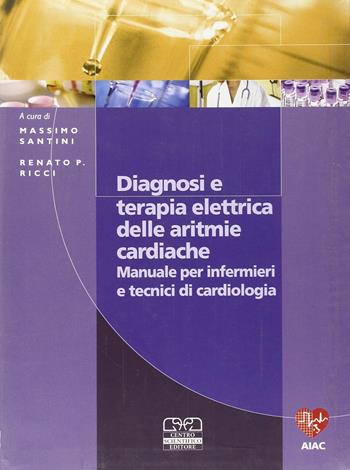 Diagnosi e terapia elettrica delle aritmie cardiache. Manuale per infermieri e tecnici di cardiologia - Massimo Santini, Renato P. Ricci - Libro Centro Scientifico Editore | Libraccio.it