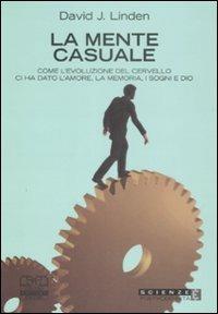 La mente casuale. Come l'evoluzione del cervello ci ha dato l'amore, la memoria, i sogni e Dio - David J. Linden - Libro Centro Scientifico Editore 2009, Scienze e postmodernità | Libraccio.it