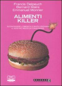 Alimenti killer. Sconfiggere l'obesità e rivoluzionare il nostro modo di consumare - Francis Delpeuch, Bernard Maire, Emmanuel Monnier - Libro Centro Scientifico Editore 2009, Scienze e postmodernità | Libraccio.it