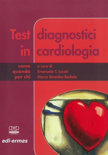 Test diagnostici in cardiologia - Emanuela Locati, Marco Stramba Badiale - Libro Centro Scientifico Editore 2010 | Libraccio.it