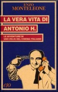 La vera vita di Antonio H. Le avventure di uno zelig del cinema italiano - Enzo Monteleone - Libro E/O 1994, Tascabili e/o | Libraccio.it