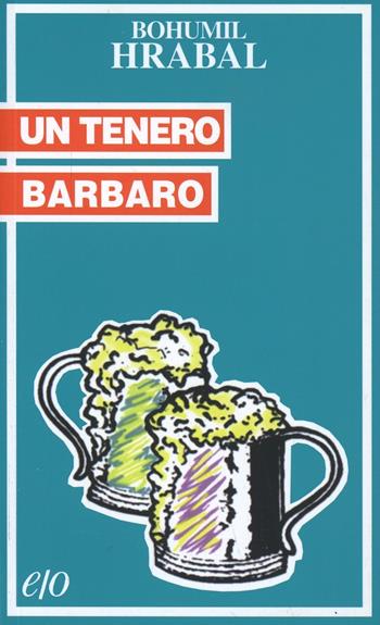 Un tenero barbaro - Bohumil Hrabal - Libro E/O 1996, Tascabili e/o | Libraccio.it