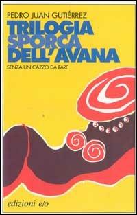 Senza un cazzo da fare. Trilogia sporca dell'Avana - Pedro Juan Gutiérrez - Libro E/O 1998, Dal mondo | Libraccio.it