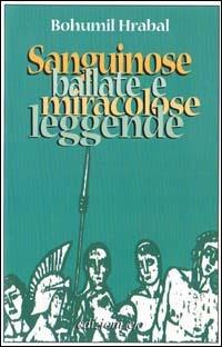 Sanguinose ballate e miracolose leggende - Bohumil Hrabal - Libro E/O 1998, Dal mondo | Libraccio.it