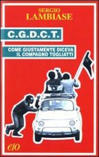 CGDCT. Come giustamente diceva il compagno Togliatti - Sergio Lambiase - Libro E/O 1998, Tascabili e/o | Libraccio.it