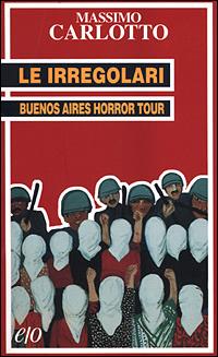 Le irregolari. Buenos Aires horror tour - Massimo Carlotto - Libro E/O 1999, Tascabili e/o | Libraccio.it