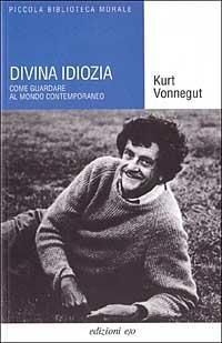 Divina idiozia. Come guardare al mondo contemporaneo - Kurt Vonnegut - Libro E/O 2000, Piccola biblioteca morale | Libraccio.it