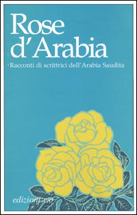 Rose d'Arabia. Racconti di scrittrici dell'Arabia Saudita  - Libro E/O 2001, Le rose | Libraccio.it