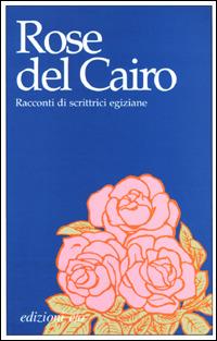 Rose del Cairo. Racconti di scrittrici egiziane  - Libro E/O 2001, Le rose | Libraccio.it