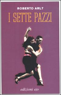 I sette pazzi - Roberto Arlt - Libro E/O 2002, Dal mondo | Libraccio.it