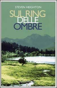 Sul ring delle ombre - Steven Heighton - Libro E/O 2002, Dal mondo | Libraccio.it
