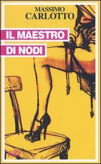 Il maestro di nodi - Massimo Carlotto - Libro E/O 2004, Tascabili e/o | Libraccio.it