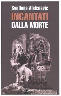 Incantati dalla morte - Svetlana Aleksievic - Libro E/O 2005, Dal mondo | Libraccio.it