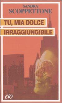 Tu, mia dolce irraggiungibile - Sandra Scoppettone - Libro E/O 2005, Tascabili e/o | Libraccio.it