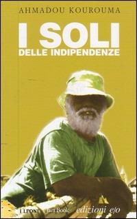 I soli delle indipendenze - Ahmadou Kourouma - Libro E/O 2005, I Leoni | Libraccio.it